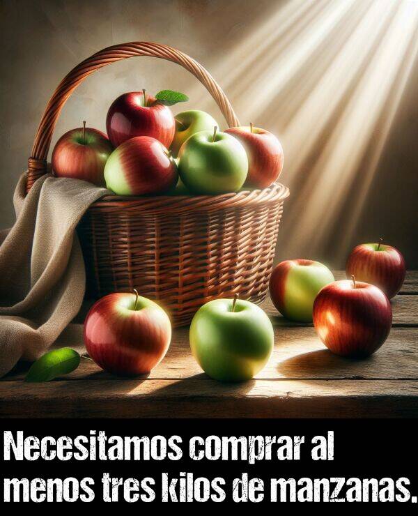 manzanas: Necesitamos comprar al menos tres kilos de manzanas.