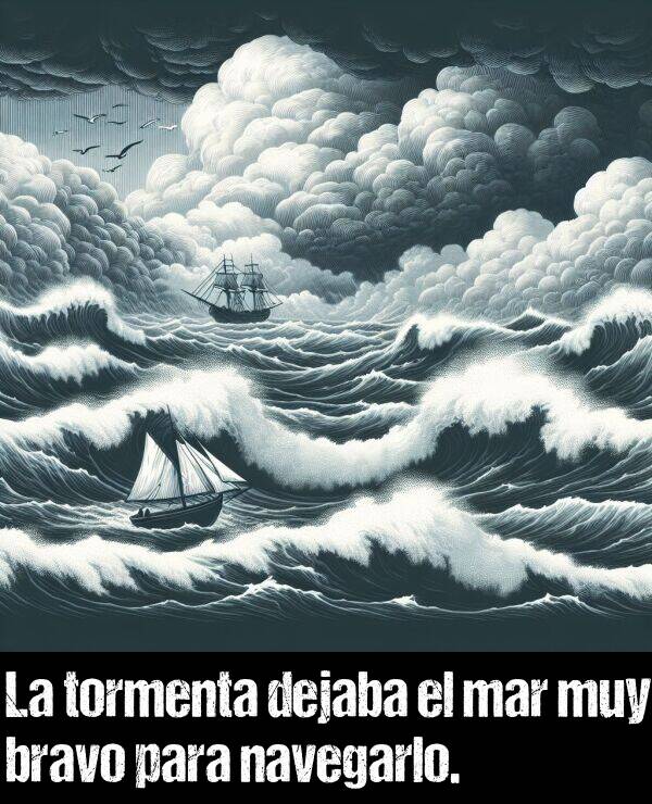 navegarlo: La tormenta dejaba el mar muy bravo para navegarlo.