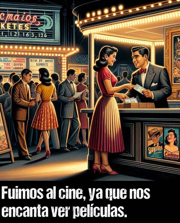 ya que: Fuimos al cine, ya que nos encanta ver pelculas.