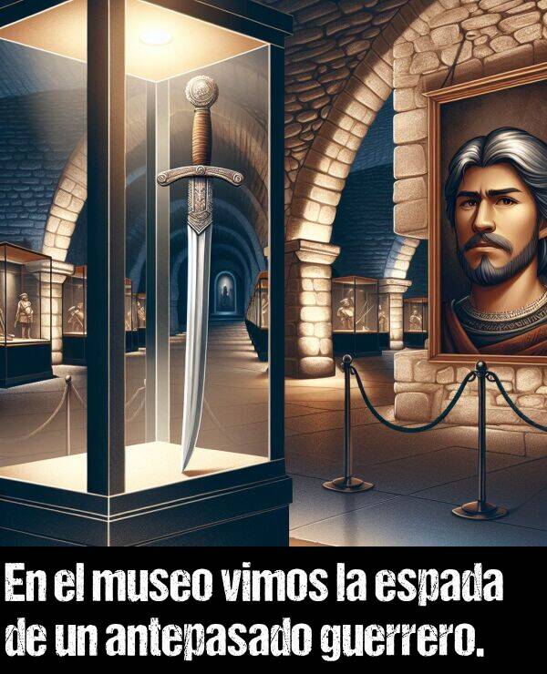 espada: En el museo vimos la espada de un antepasado guerrero.