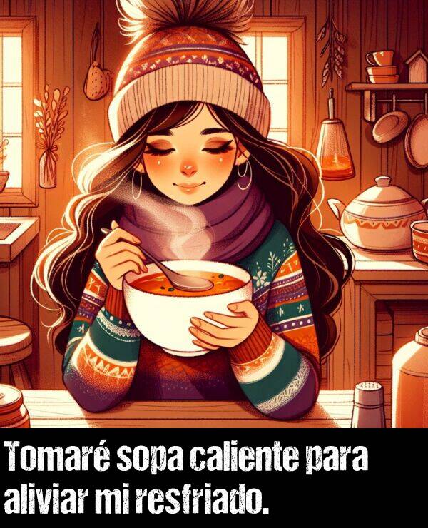 tomar: Tomar sopa caliente para aliviar mi resfriado.