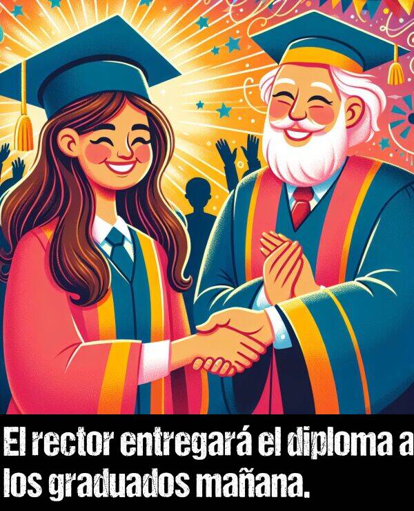 entregar: El rector entregar el diploma a los graduados maana.