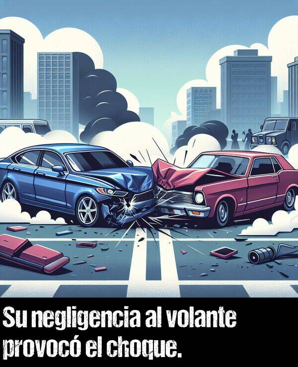 volante: Su negligencia al volante provoc el choque.