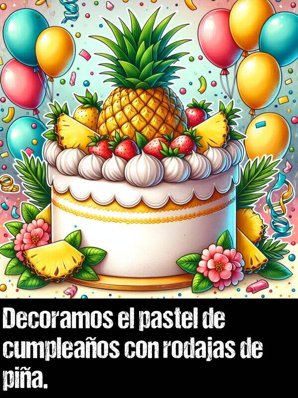 pia: Decoramos el pastel de cumpleaos con rodajas de pia.