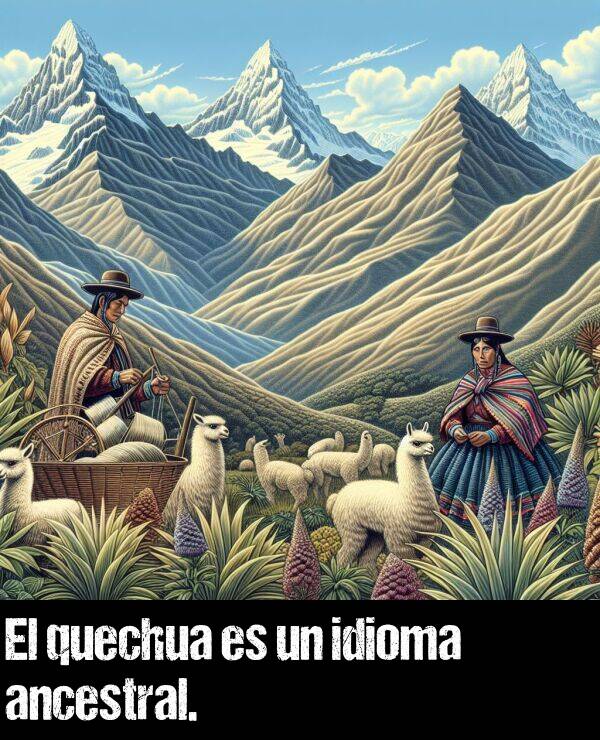 ancestral: El quechua es un idioma ancestral.