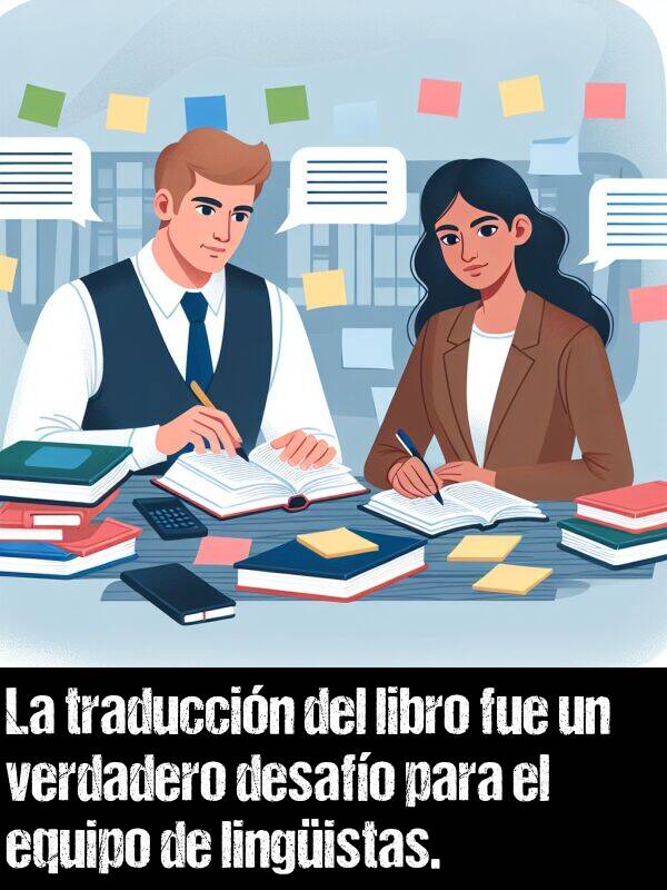 verdadero: La traduccin del libro fue un verdadero desafo para el equipo de lingistas.