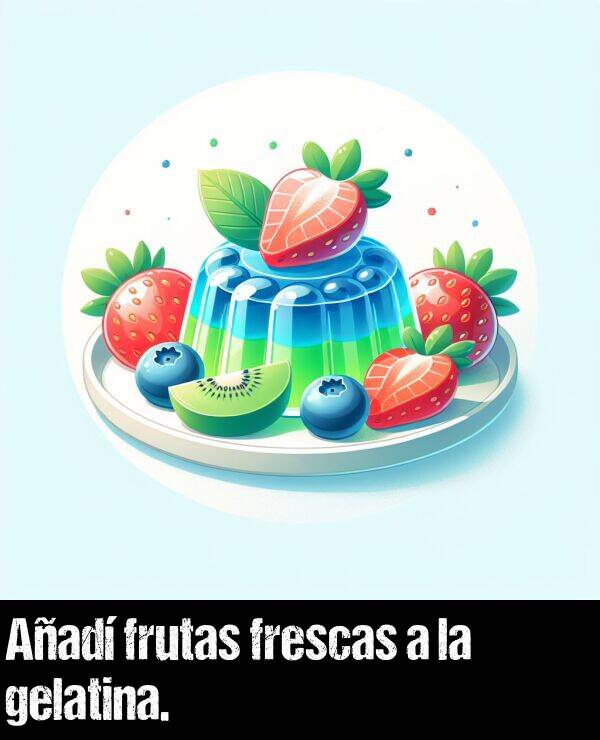 aad: Aad frutas frescas a la gelatina.