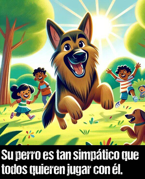 simptico: Su perro es tan simptico que todos quieren jugar con l.