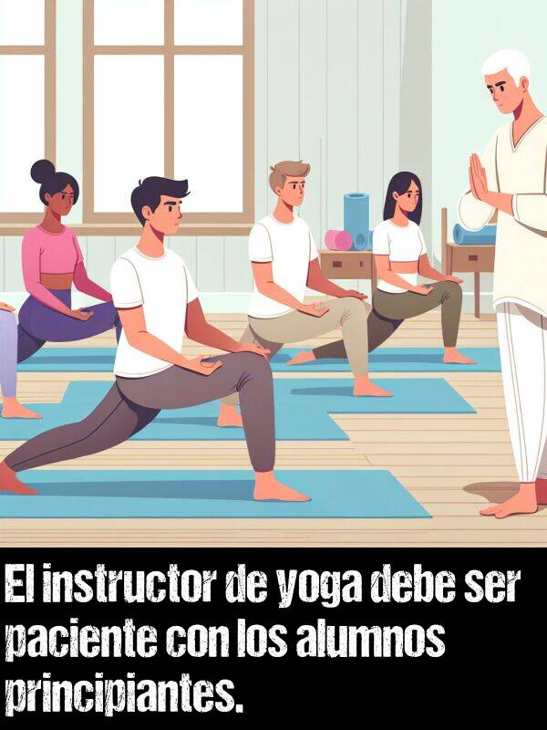 debe: El instructor de yoga debe ser paciente con los alumnos principiantes.