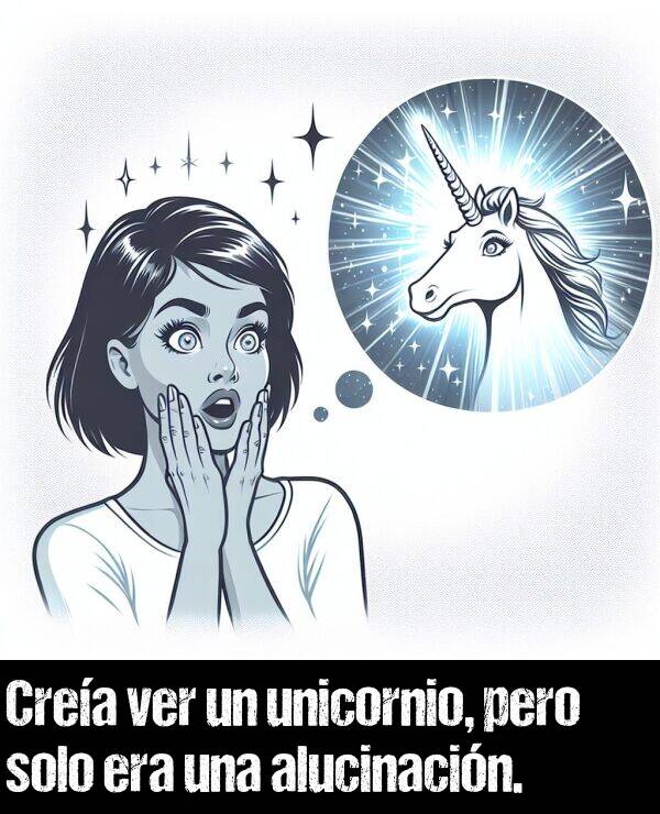 unicornio: Crea ver un unicornio, pero solo era una alucinacin.