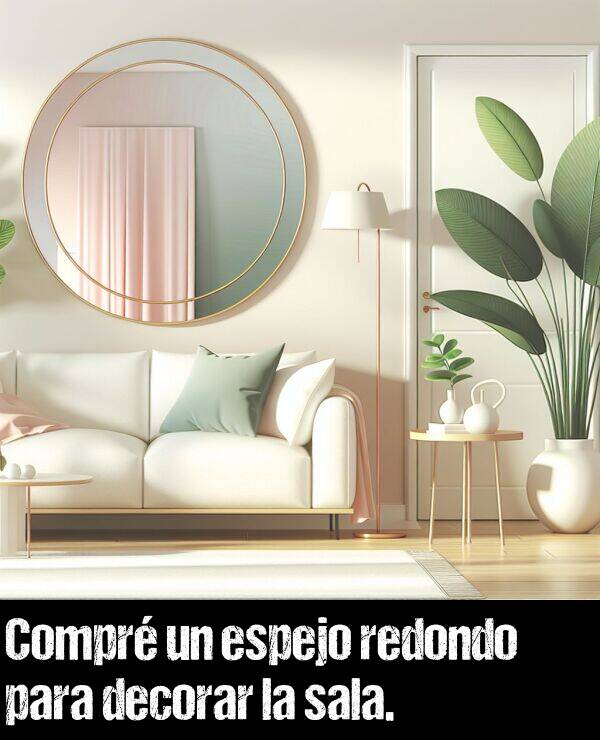 redondo: Compr un espejo redondo para decorar la sala.