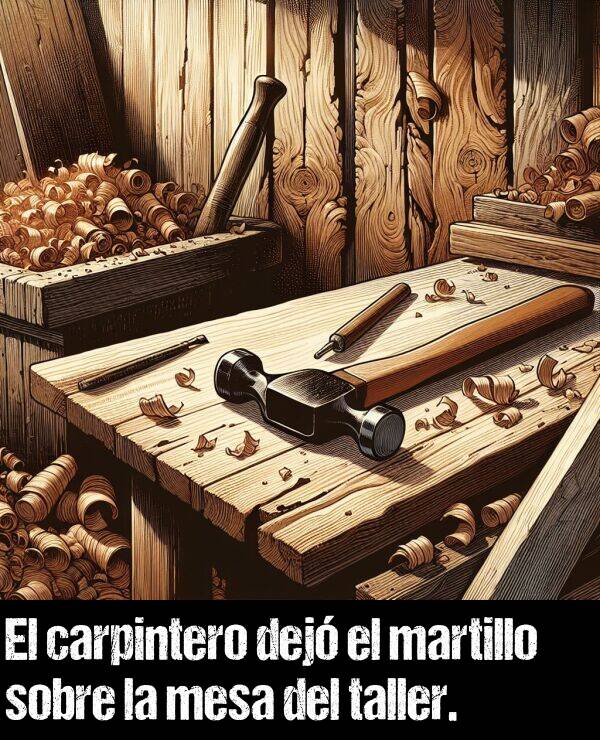 carpintero: El carpintero dej el martillo sobre la mesa del taller.