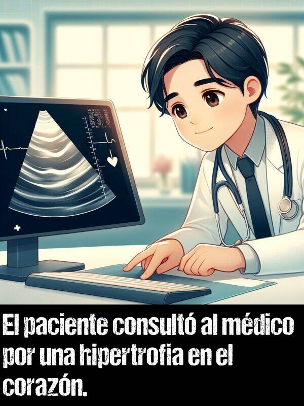 hipertrofia: El paciente consult al mdico por una hipertrofia en el corazn.