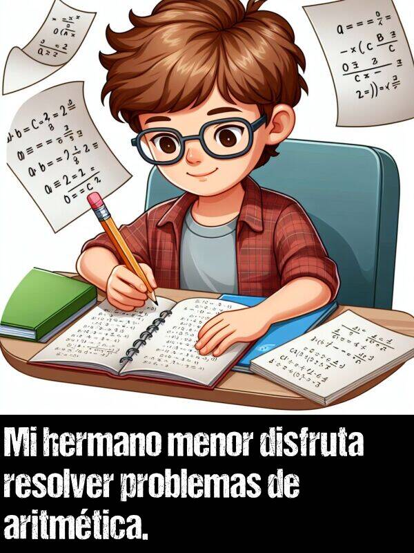 menor: Mi hermano menor disfruta resolver problemas de aritmtica.