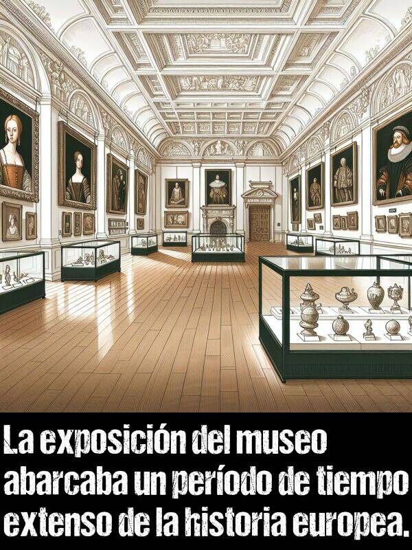 abarcaba: La exposicin del museo abarcaba un perodo de tiempo extenso de la historia europea.