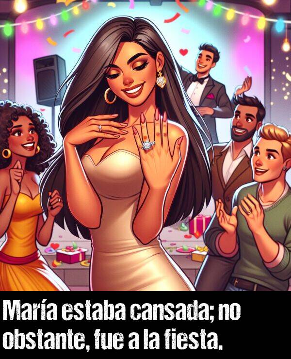 fiesta: Mara estaba cansada; no obstante, fue a la fiesta.