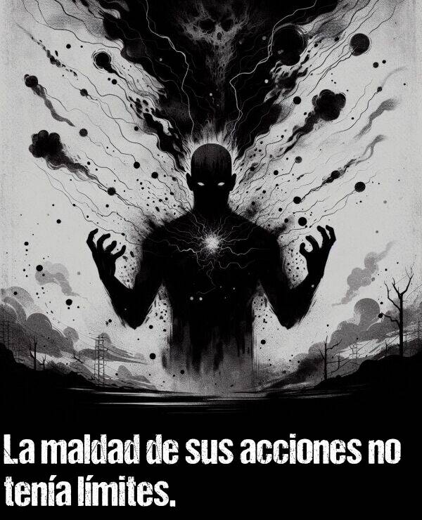 accin: La maldad de sus acciones no tena lmites.