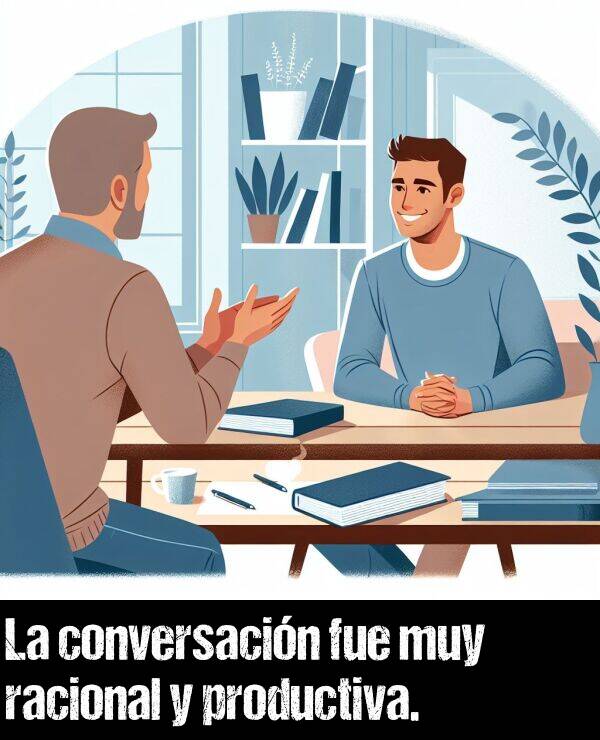 conversacin: La conversacin fue muy racional y productiva.