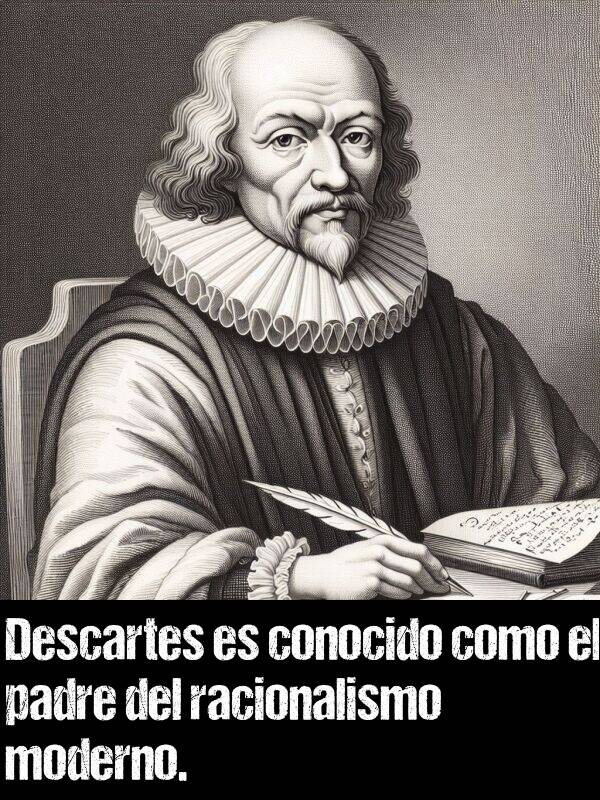 padre: Descartes es conocido como el padre del racionalismo moderno.