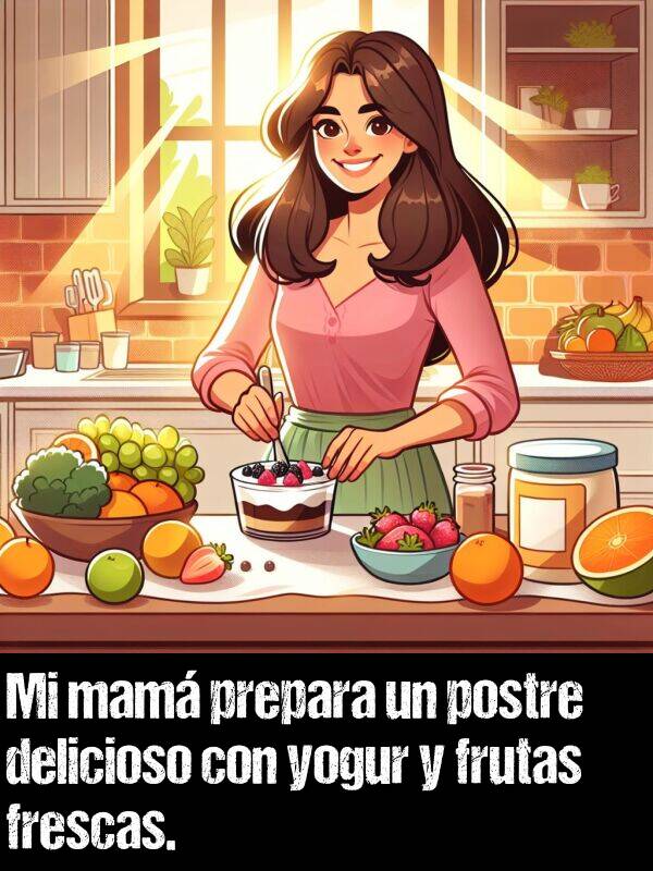 prepara: Mi mam prepara un postre delicioso con yogur y frutas frescas.