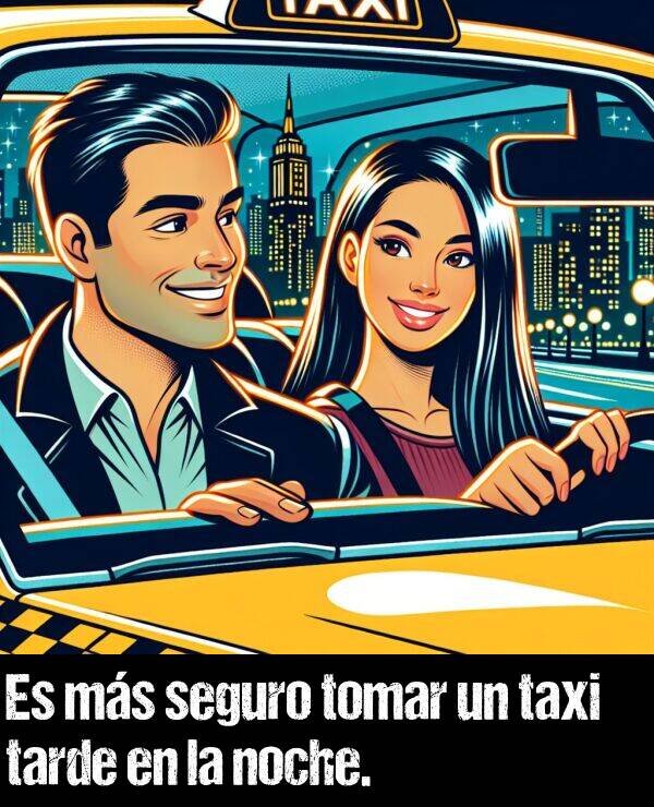 seguro: Es ms seguro tomar un taxi tarde en la noche.