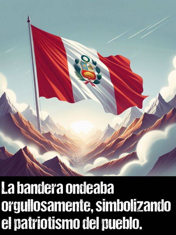 ondeaba: La bandera ondeaba orgullosamente, simbolizando el patriotismo del pueblo.