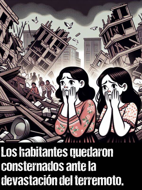 consternados: Los habitantes quedaron consternados ante la devastacin del terremoto.