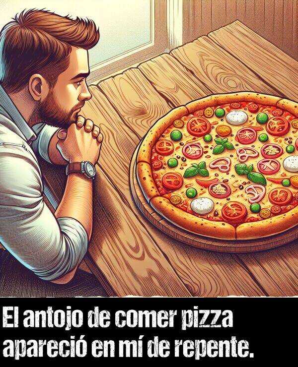 aparecer: El antojo de comer pizza apareci en m de repente.