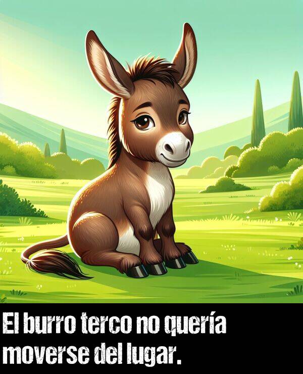 terco: El burro terco no quera moverse del lugar.