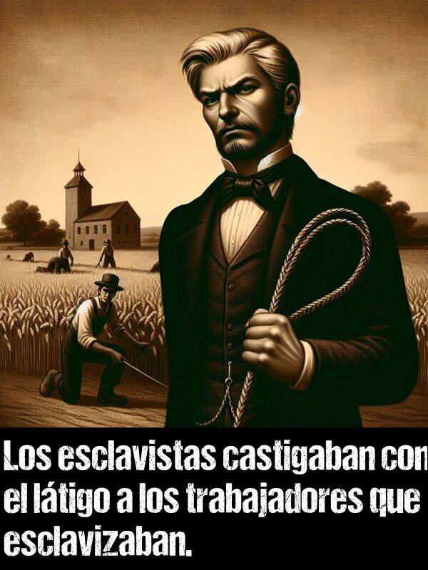 esclavista: Los esclavistas castigaban con el ltigo a los trabajadores que esclavizaban.