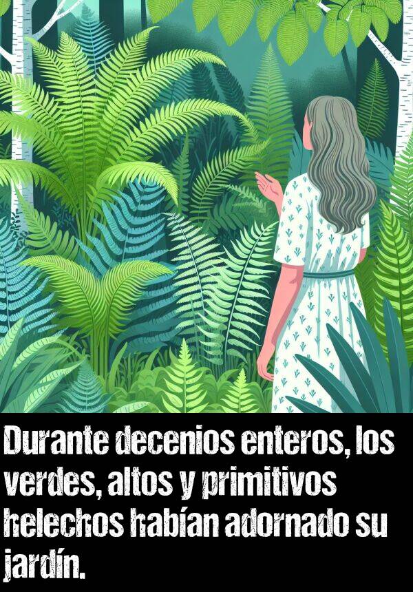 primitivos: Durante decenios enteros, los verdes, altos y primitivos helechos haban adornado su jardn.