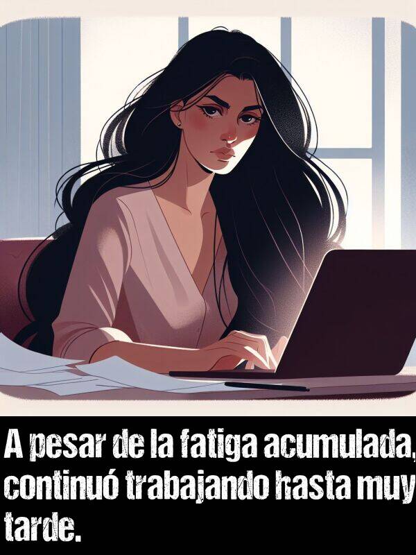 fatiga: A pesar de la fatiga acumulada, continu trabajando hasta muy tarde.