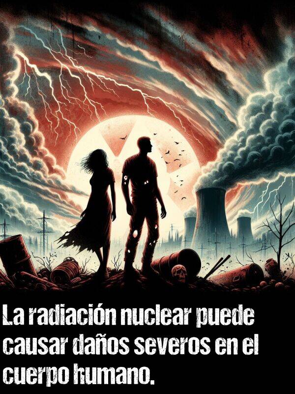 causar: La radiacin nuclear puede causar daos severos en el cuerpo humano.