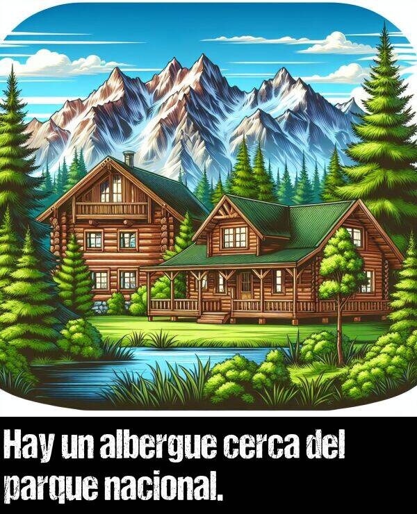 cerca: Hay un albergue cerca del parque nacional.