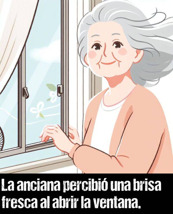 abrir: La anciana percibi una brisa fresca al abrir la ventana.