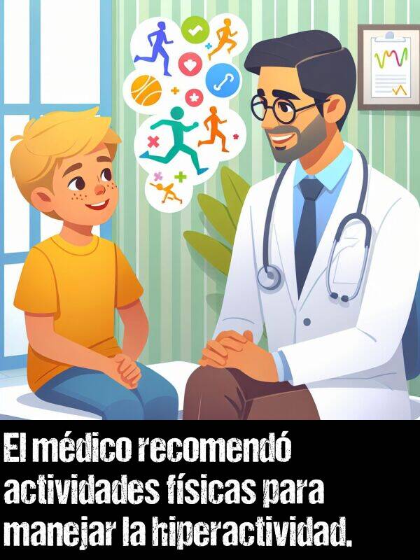 recomend: El mdico recomend actividades fsicas para manejar la hiperactividad.