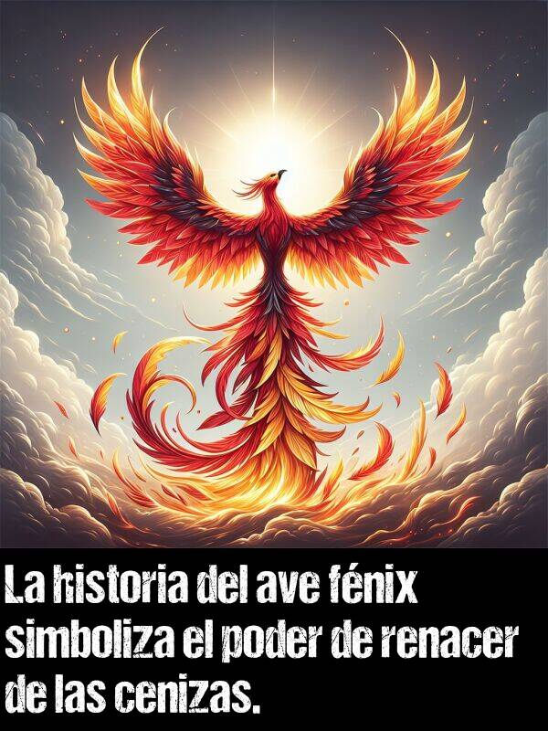 fnix: La historia del ave fnix simboliza el poder de renacer de las cenizas.