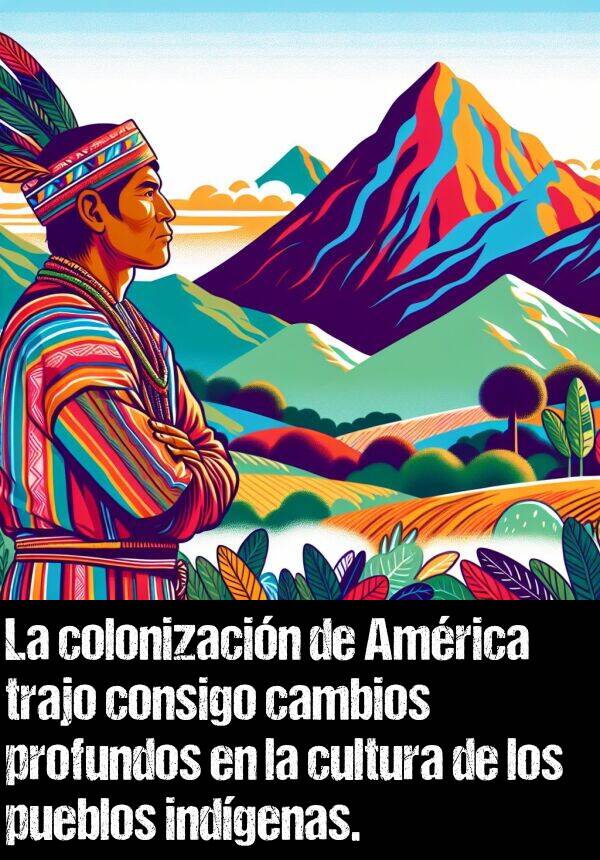 trajo: La colonizacin de Amrica trajo consigo cambios profundos en la cultura de los pueblos indgenas.