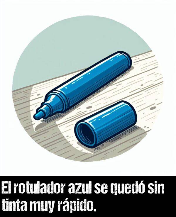 rpido: El rotulador azul se qued sin tinta muy rpido.