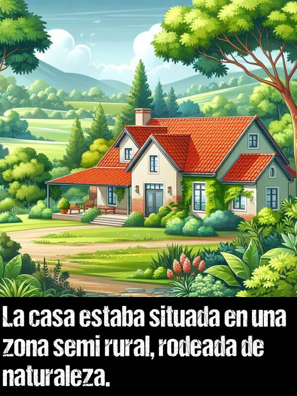 semi: La casa estaba situada en una zona semi rural, rodeada de naturaleza.