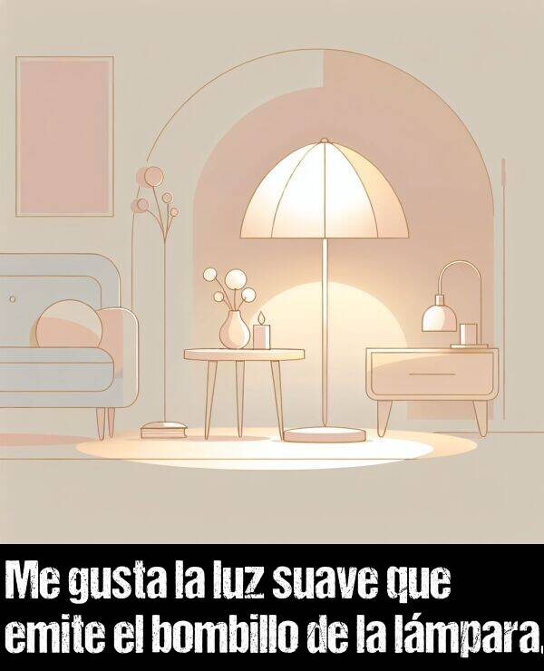 suave: Me gusta la luz suave que emite el bombillo de la lmpara.