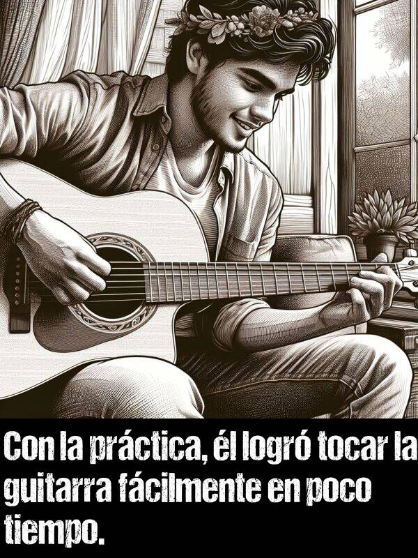 l: Con la prctica, l logr tocar la guitarra fcilmente en poco tiempo.