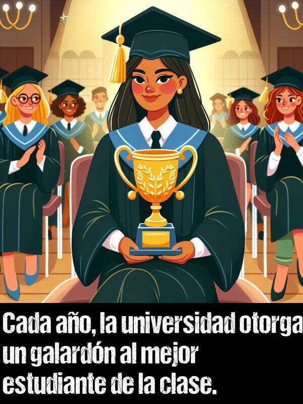 otorgar: Cada ao, la universidad otorga un galardn al mejor estudiante de la clase.