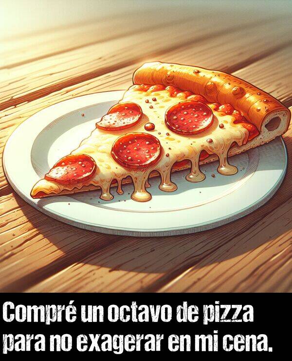 pizza: Compr un octavo de pizza para no exagerar en mi cena.