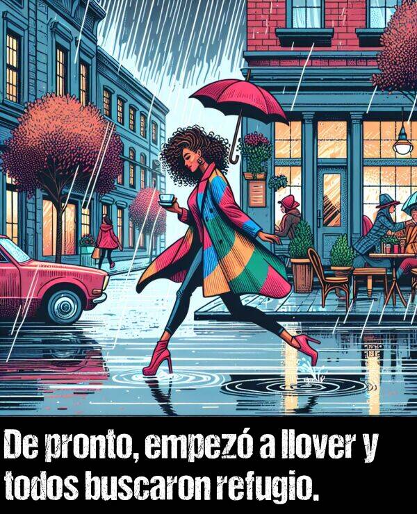 llover: De pronto, empez a llover y todos buscaron refugio.