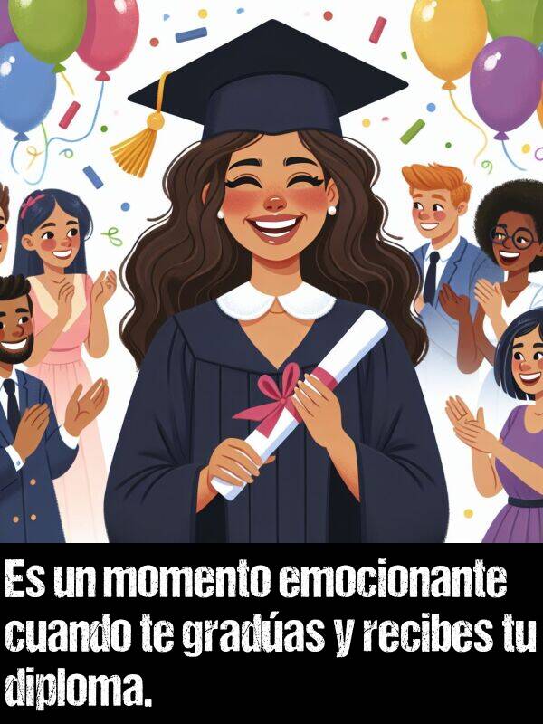 te: Es un momento emocionante cuando te gradas y recibes tu diploma.