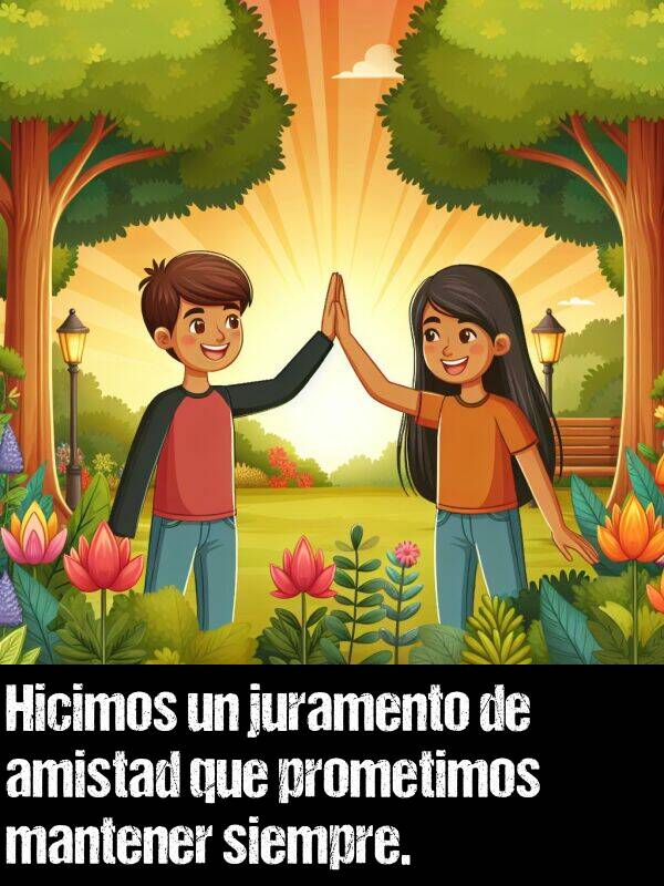 amistad: Hicimos un juramento de amistad que prometimos mantener siempre.