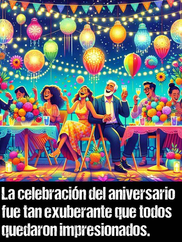 celebracin: La celebracin del aniversario fue tan exuberante que todos quedaron impresionados.