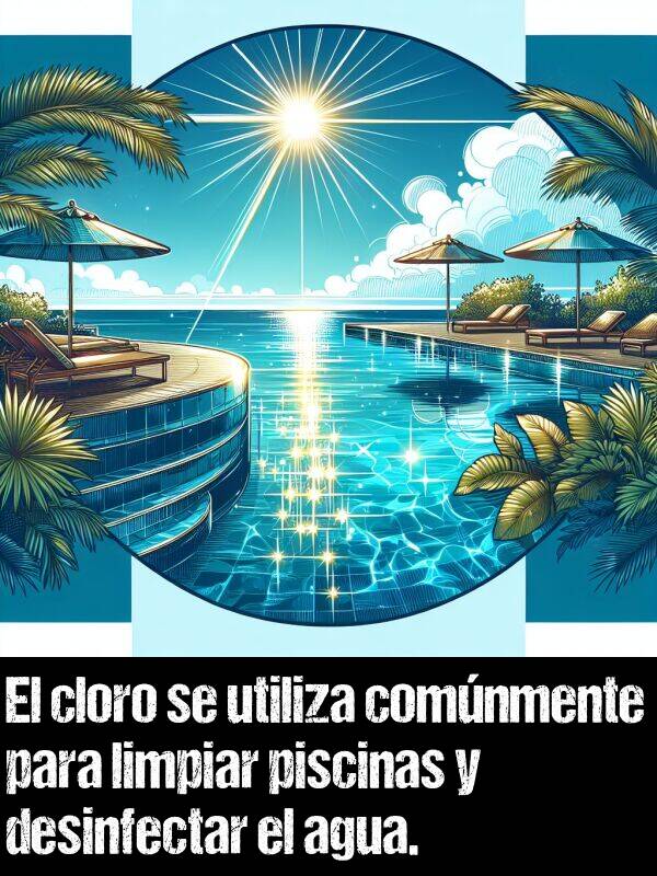 comnmente: El cloro se utiliza comnmente para limpiar piscinas y desinfectar el agua.