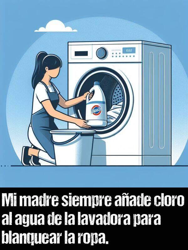 cloro: Mi madre siempre aade cloro al agua de la lavadora para blanquear la ropa.